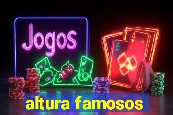 altura famosos
